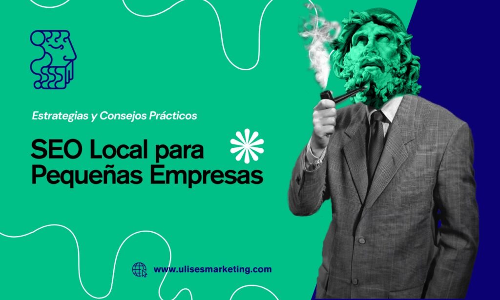 SEO Local para Pequeñas Empresas: Estrategias y Consejos Prácticos